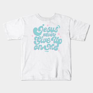 Jesus Never Give Up on me Kids T-Shirt